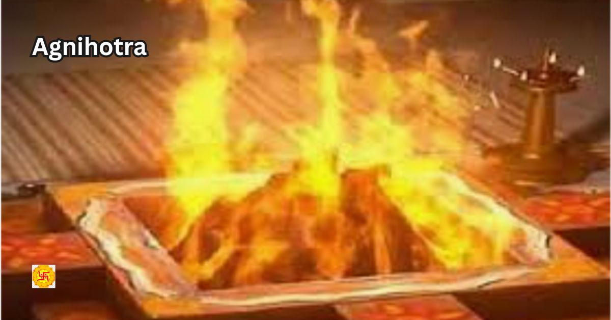 अग्निहोत्र(Agnihotra): सनातन का वैज्ञानिक चमत्कार, जो दूर करता है दोष और नकारात्मक ऊर्जा