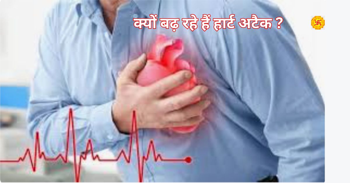 क्यों बढ़ रहे हैं हार्ट अटैक ? लाइफस्टाइल या कुछ और.. - जानिए आयुर्वेद का रहस्य !